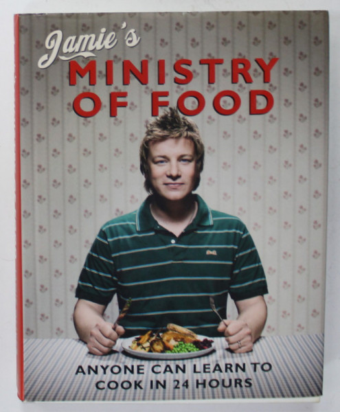 JAMIE 'S MINISTRY OF FOOD , ANYONE CAN LEARN TO COOK IN 24 HOURS by JAMIE OLIVER , photography by DAVID LOFTUS and CHRIS TERRY , 2008