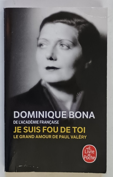 JE SUIS FOU DE TOI , LE GRAND AMOR DE PAUL VALERY par DOMINIQUE BONA , 2014