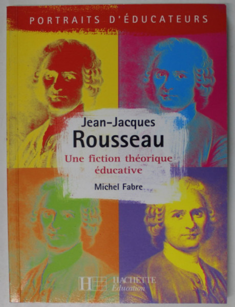 JEAN - JACQUES ROUSSEAU , UN FICTION THEORIQUE EDUCATIVE par MICHEL FABRE , 1999