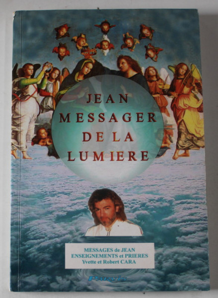 JEAN , MESSAGER DE LA LUMIERE , MESSAGES DE JEAN , ENSEIGNEMENTS ET PRIERES par YVETTE et ROBERT CARA  , 2001