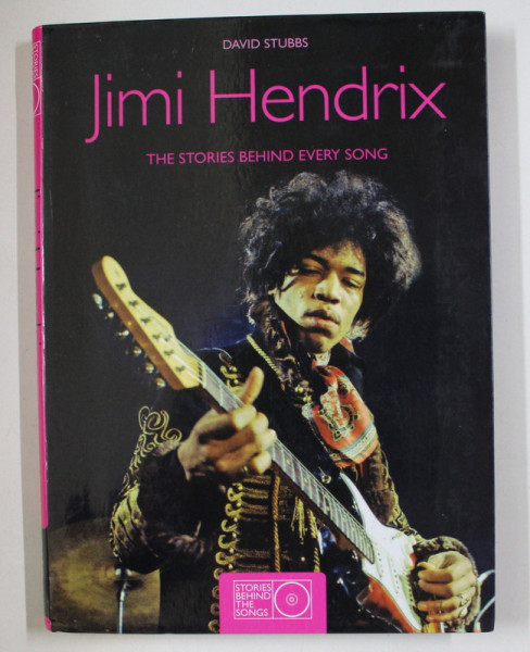 JIMI HENDRIX - THE STORIES BEHIND EVERY SONG by DAVID STUBBS , 2010