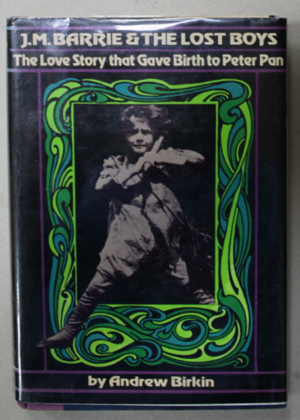 J.M. BARRIE AND THE LOST BOYS , THE LOVE STORY THAT GAVE BIRTH TO PETER PAN , by ANDREW BIRKIN , 1979