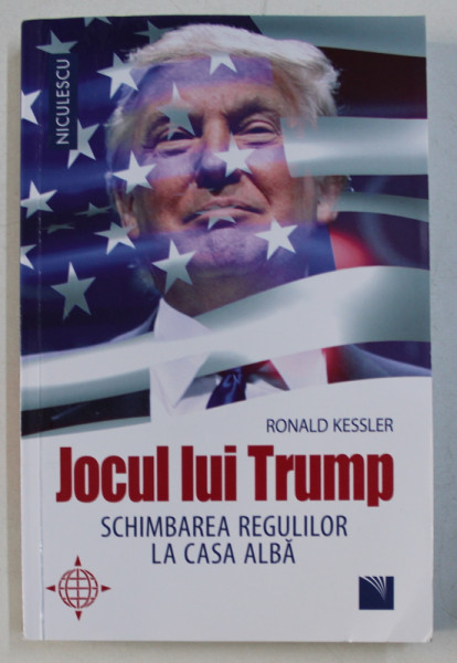 JOCUL LUI TRUMP - SCHIMBAREA REGULILOR LA CASA ALBA de RONALD KESSLER , 2019