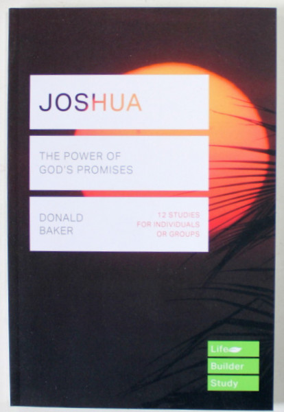 JOSHUA , THE POWER OF GOD 'S PROMISES by DONALD BAKER , 12 STUDIES FOR INDIVIDUALS OR GROUPS , 2019