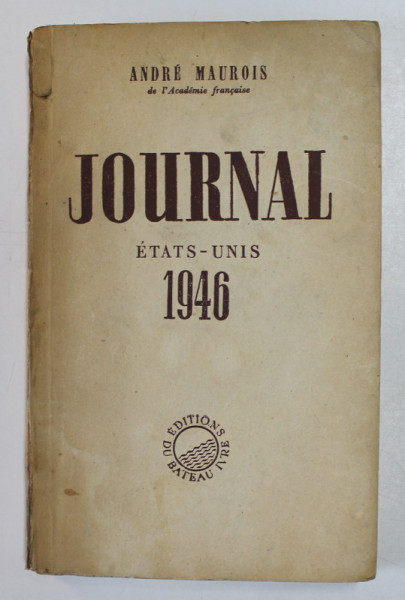 JOURNAL ETATS - UNIS 1946 par ANDRE MAUROIS , APARUTA 1946 , PREZINTA PETE SI URME DE UZURA