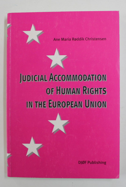 JUDICIAL ACCOMODATION OF HUMAN RIGHTS IN THE EUROPEAN UNION by ANE MARIA RODIKK CHRISTENSEN , 2007