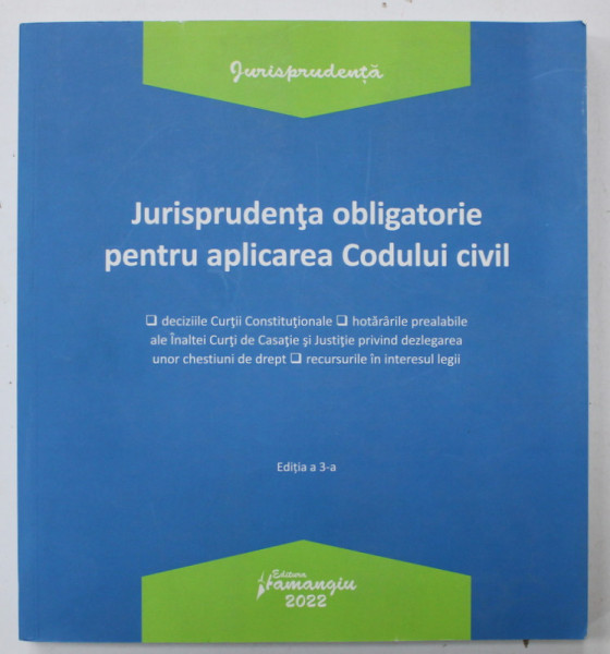 JURISPRUDENTA OBLIGATORIE PENTRU APLICAREA CODULUI CIVIL , EDITIE ACTUALIZATA LA 3 IANUARIE 2022