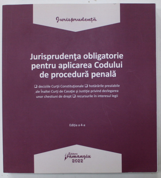 JURISPRUDENTA OBLIGATORIE PENTRU APLICAREA CODULUI DE PROCEDURA PENALA , 2022