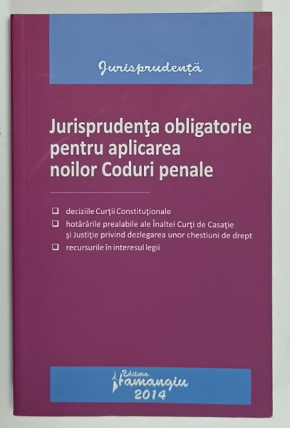 JURISPRUDENTA OBLIGATORIE PENTRU APLICAREA NOILOR CODURI PENALE , 2014