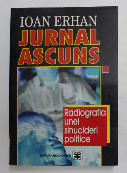 JURNAL ASCUNS -  RADIOGRAFIA UNEI SINUCIDERI POLITICE de IOAN ERHAN , 1996 , DEDICATIE *