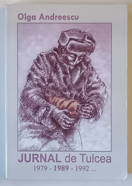 JURNAL DE TULCEA , 1979 - 1989 , 1992 ... de OLGA ANDREESCU , 2010 *DEDICATIE