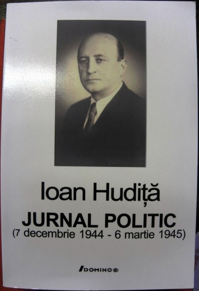 JURNAL POLITIC , 7 DECEMBRIE 1944 6 MARTIE 1945  , de IOAN HUDITA 2008