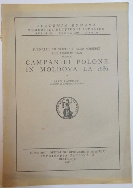 JURNALUL PRINCIP. IACOB SOBIESKI FIUL REGELUI IOAN ASUPRA CAMPANIEI POLONE IN MOLDOVA LA 1686 de ALEX. LAPEDATU , SERIA III , TOMUL XIII , MEM. 13 , 1933