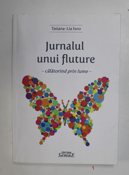 JURNALUL UNUI FLUTURE - CALATORIND PRIN LUME de TATIANA  - LIA ISOO , 2019 , DEDICATIE *