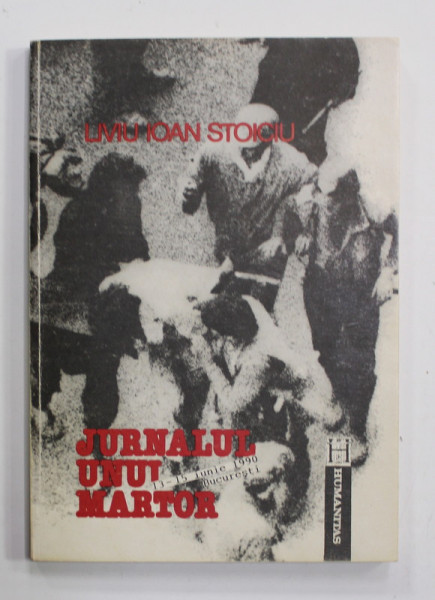 JURNALUL UNUI MARTOR  , 13 - 15 IUNIE 1990  de LIVIU IOAN STOICIU , DEDICATIE *