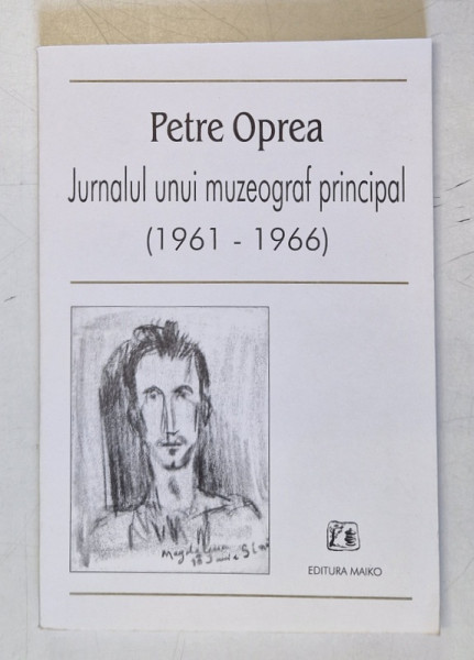 JURNALUL UNUI MUZEOGRAF PRINCIPAL (1961 - 1966) de PETRE OPREA , 2000 * PREZINTA SUBLINIERI SI URME DE UZURA