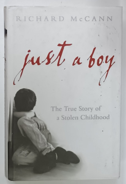 JUST A BOY , THE TRUE STORY OF A STOLEN  CHILHOOD by RICHARD McCANN , 2004