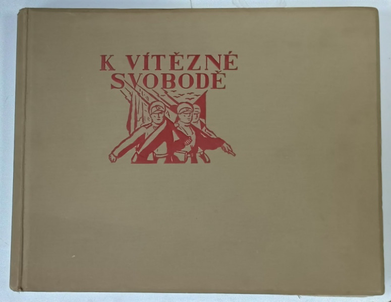 K VITEZNE SVOBODE ( SPRE VICTORIA  LIBERTATII )  1914 -1918 -1928 , ALBUM DE FOTOGRAFII DE EPOCA , CU TEXT IN LIMBA  CEHA , 1928 , BOGAT ILUSTRATA *