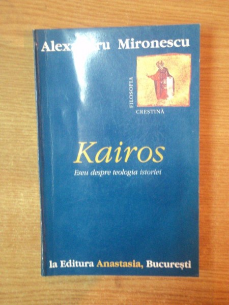 KAIROS , ESEU DESPRE TEOLOGIA ISTORIEI de ALEXANDRU MIRONESCU
