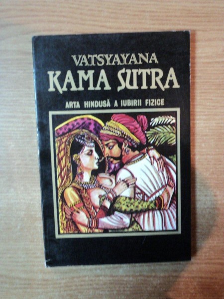 KAMA SUTRA , ARTA HINDUSA A IUBIRII FIZICE de VATSYAYANA , Bucuresti