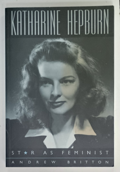 KATHARINE  HEPBURN , STAR AS FEMINIST by ANDREW BRITTON , 2003