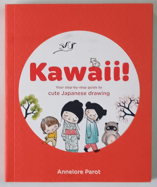 KAWAII ! YOUR STEP-BY-STEP GUIDE TO CUTE JAPANESE DRAWING by ANNELORE PAROT , 2024