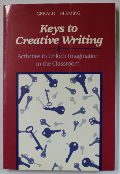 KEYS TO CREATIVE WRITING , ACTIVITIES TO UNLOCK IMAGINATION IN THE CLASSROOM by GERALD FLEMING , 1991