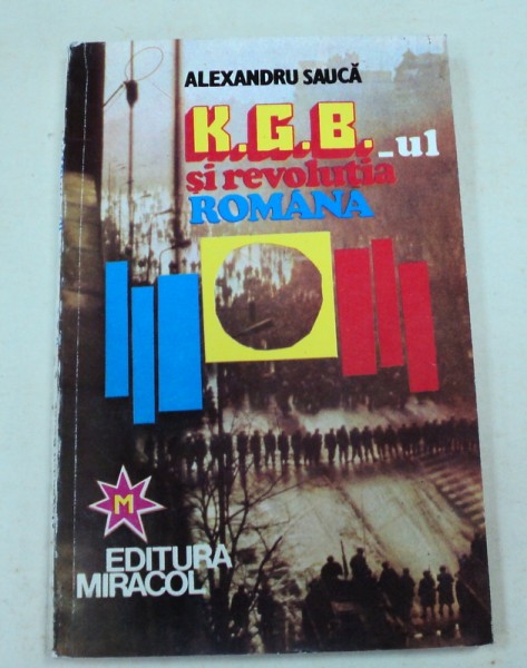 KGB-UL SI REVOLUTIA ROMANA-AL. SAUCA  EDITIA A 2-A  BUCURESTI 1994
