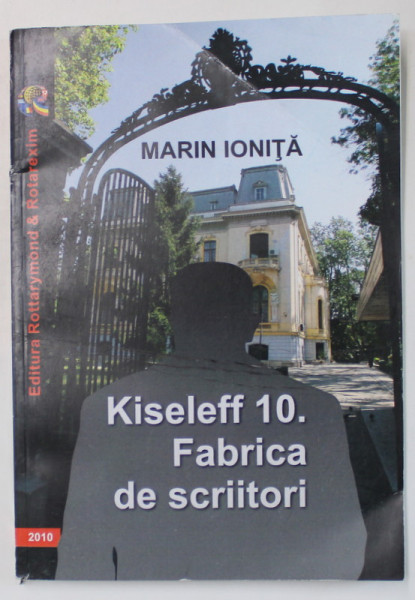 KISELEFF 10 . FABRICA DE SCRIITORI de MARIN IONITA , 2010 , PREZINTA URME DE INDOIRE *