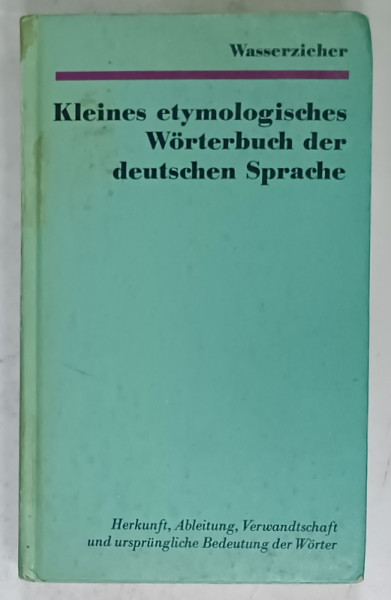 KLEINES ETYMOLOGISCHES WORTERBUCH DER DEUTSCHEN SPRACHE von WASSERZIEHER , TEXT IN LIMBA GERMANA , 1975