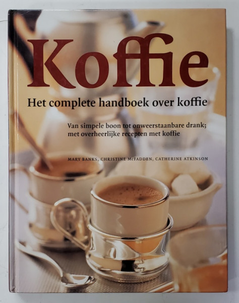 KOFFIE ( MANUALUL COMPLET DESPRE CAFEA  ) TEXT IN LIMBA NEERLANDEZA - MARY BANKS ...CATHERINE ATKINSON , 1999, PREZINTA PETE SI HALOURI DE APA *