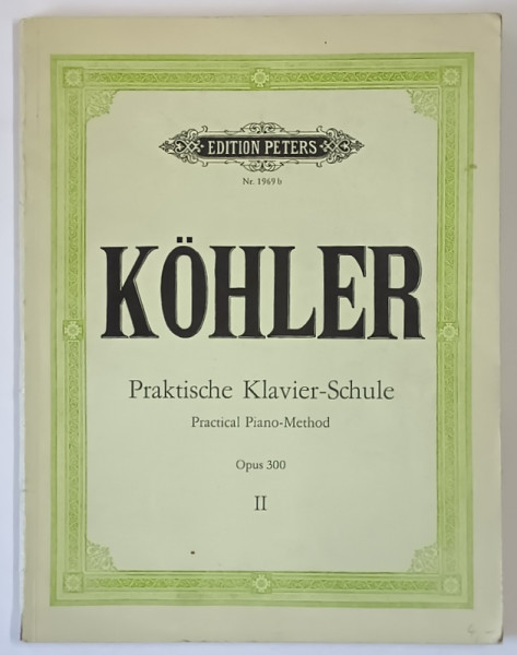 KOHLER , PRAKTISCHE KLAVIER - SCHULE , PRACTICAL PIANO METHOD , OPUS 300 , II , 1969