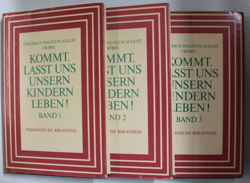 KOMMT , LASST UND UNSERN KINDERN LEBEN !  ( LASATI COPIII NOSTRI SA TRAIASCA ! )  von F.W.A.  FROBEL , VOLUMELE I - III , TEXT IN LIMBA GERMANA , 1982