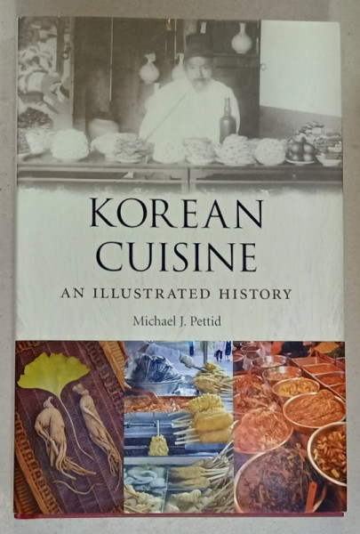 KOREAN CUISINE , AN ILLUSTRATED HISTORY by MICHAEL L. PETTID , 2008