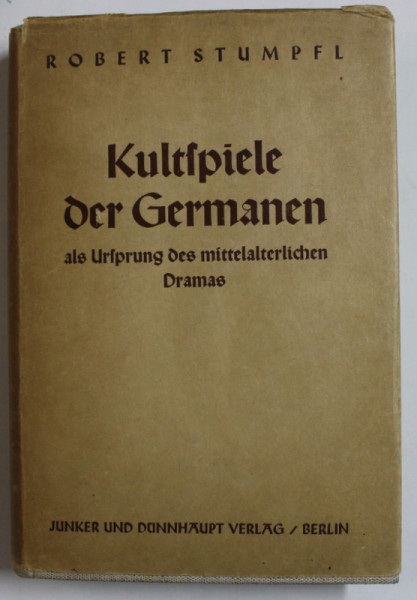 KULTSPIELE DER GERMANEN ALS URSPRUNG DES MITTELATERLICHEN DRAMAS ( JOCURILE DE CULT ALE GERMANILOR CA ORIGINE A DRAMEI MEDIEVALE ) von ROBERT STUMPFL , TEXT IN LIMBA GERMANA , 1936