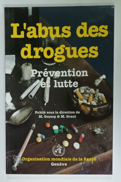 L 'ABUS DES DROGUES , PREVENTION ET LUTTE , sous la direction de M. GOSSOP et M. GRANT , 1991