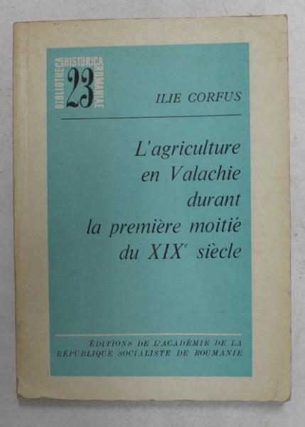 L 'AGRICULTURE EN VALACHIE DURANT LA PREMIERE MOITIE DU XIX e SIECLE par ILIE CORFUS , 1969