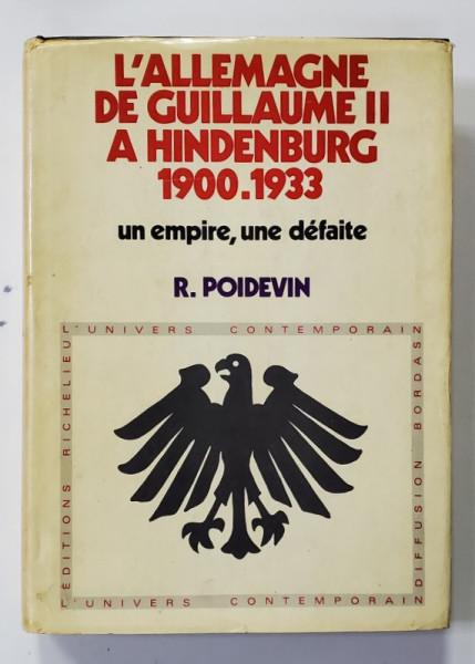 L 'ALLEMAGNE DE GUILLAUME II A HINDENBURG 1900 -1933- UN EMPIRE , UNE DEFAITE par R. POIDEVIN , 1972