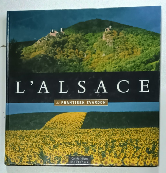 L 'ALSACE par FRANTISEK ZVARDON , ALBUM DE FOTOGRAFIE COLOR , CU TEXT IN LIMBA  FRANCEZA , 2005