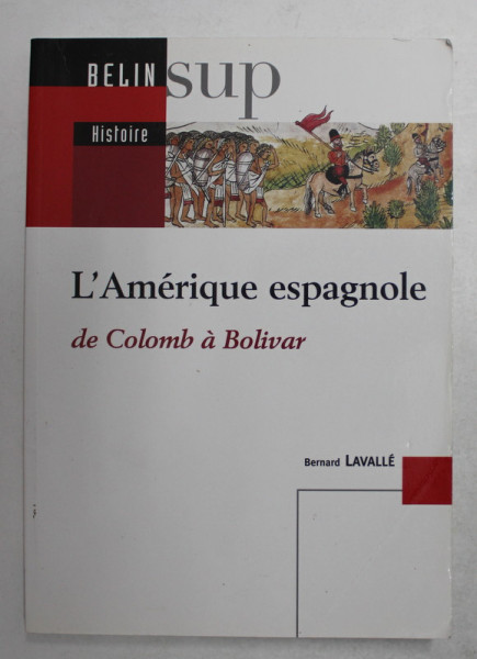 L 'AMERIQUE ESPAGNOLE DE COLOMB A BOLIVAR par BERNARD LAVALLE , 2004