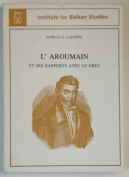 L ' AROUMAIN ET SES RAPPORTS AVEC LE GREC par ACHILLE G. LAZAROIU , 1986