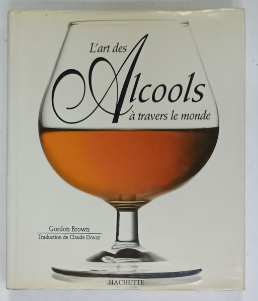 L 'ART DES ALCOOLS A TRAVERS LE MONDE par GORDON BROWN , 1996