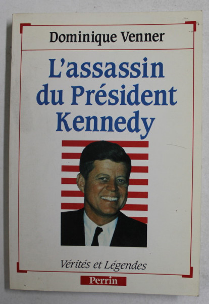 L 'ASSASIN DU PRESIDENT KENNEDY par DOMINIQUE VENNER , VERTITES ET LEGENDES , 1989