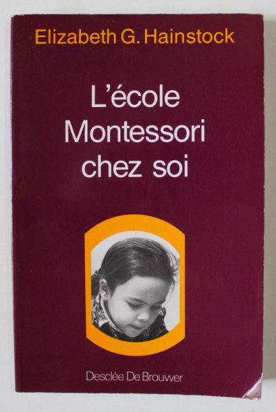 L ' ECOLE MONTESSORI CHEZ SOI par ELIZABETH G. HAINSTOCK , LES ANNES D ' ECOLE , 1984