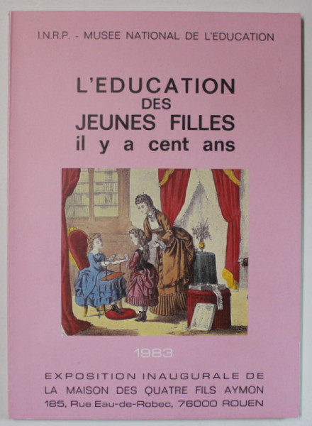 L 'EDUCATION DES JEUNES FILLES IL Y A CENT ANS , EXPSOSITION INAUGURALE DE LA MAISON DES QUATRE FILS AYMON , 1983