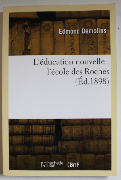 L 'EDUCATION NOUVELLE "L 'ECOLE DES ROCHES ( ED. 1898  ) par EDMOND DEMOLINS , EDITIE ANASTATICA , 1920 , RETIPARITA IN ANII  '2000