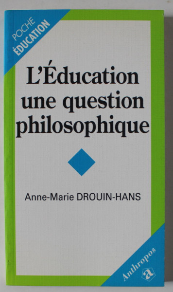 L ' EDUCATION UNE QUESTION PHILOSOPHIQUE par ANNE - MARIE DROUIN - HANS , 1998