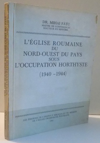 L' EGLISE ROUMAINE DU NORD-OUEST DU PAYS SOUS L' OCCUPATION HORTYSTE 1940-1944 de MIHAI FATU , 1985