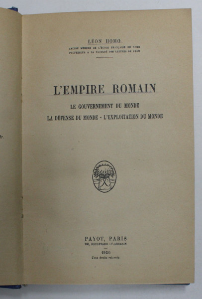 L 'EMPIRE ROMAIN - LE GOUVERNEMENT DU MONDE ...L ' EXPLOITATION DU MONDE par LEON HOMO , 1930  , PREZINTA MICI SUBLINIERI CU CREIONUL *