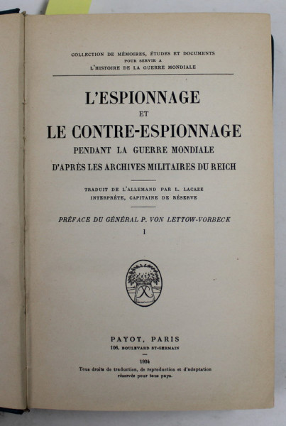 L 'ESPIONNAGE ET LE CONTRE - ESPIONAGE PENDANT LA GUERRE MONDIALE D'APRES LES ARCHIVES MILITAIRES DU REICH , VOLUMELE I - II , COLIGAT , 1934